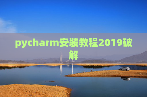 pycharm安装教程2019破解 pycharm安装教程2019破解